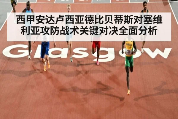 西甲安达卢西亚德比贝蒂斯对塞维利亚攻防战术关键对决全面分析